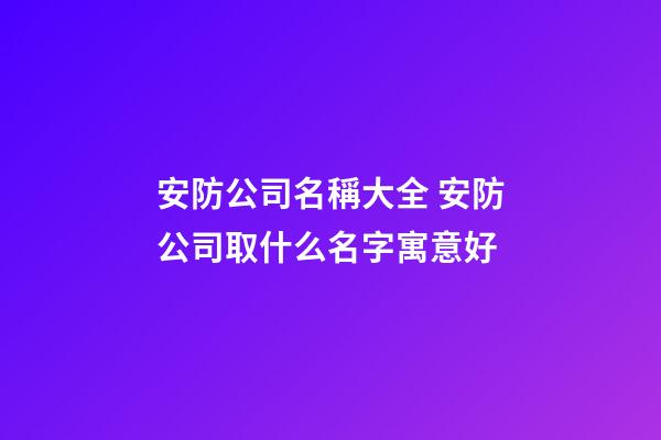 安防公司名稱大全 安防公司取什么名字寓意好-第1張-公司起名-玄機派
